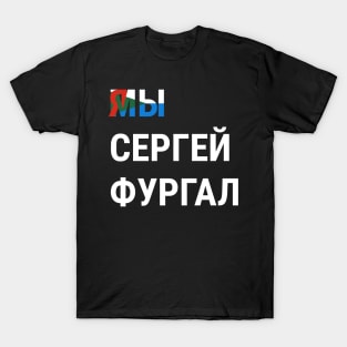 I AM SERGEI FURGAL WE ARE SERGEI FURGAL Я СЕРГЕЙ ФУРГАЛ МЫ СЕРГЕЙ ФУРГАЛ T-Shirt